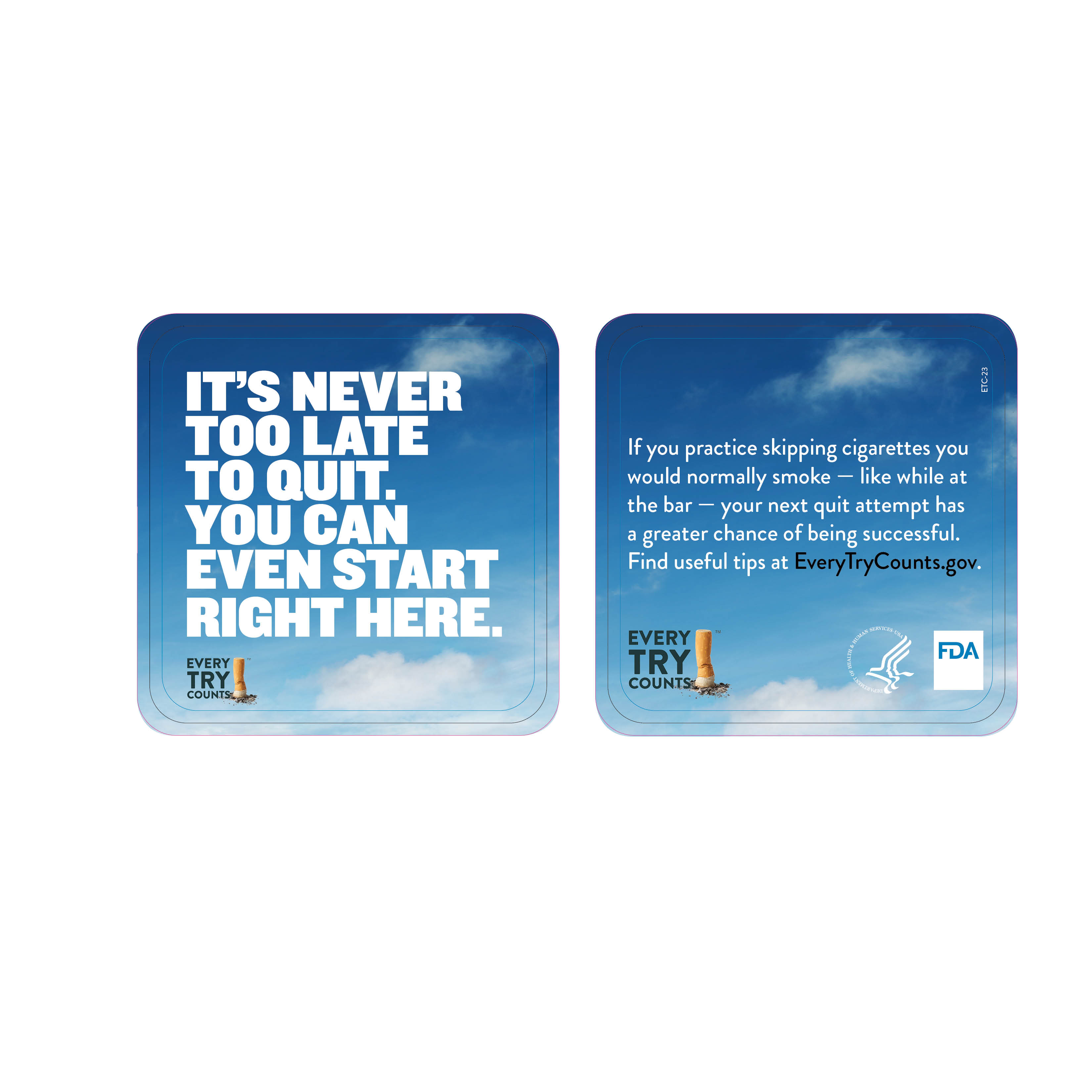 This 4x4 coaster informs adult smokers that taking small steps to quit helps them to build skills and have a greater chance of being successful on their next quit attempt.